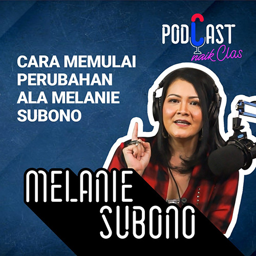 Cara Memulai Perubahan Ala Melanie Subono - PodCast Naik Clas (Eps. 3)